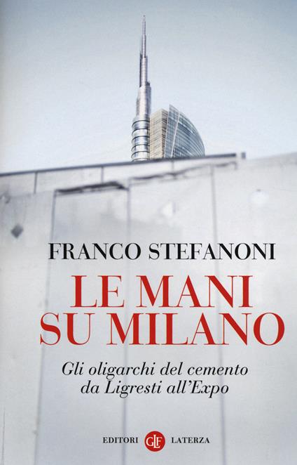 Le mani su Milano. Gli oligarchi del cemento da Ligresti all'Expo - Franco Stefanoni - copertina