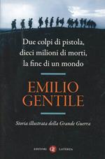 Due colpi di pistola, dieci milioni di morti, la fine di un mondo. Storia illustrata della grande guerra