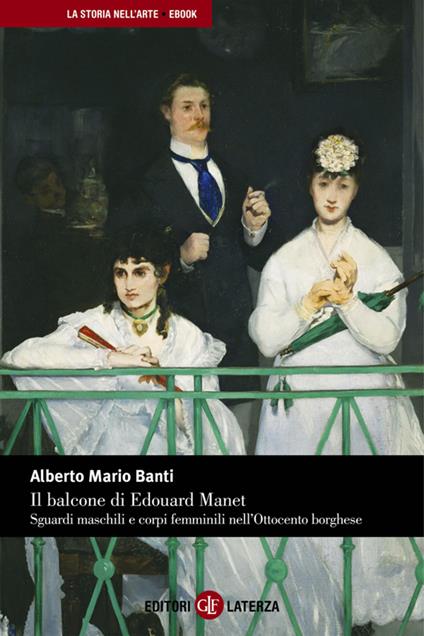 Il balcone di Edouard Manet. Sguardi maschili e corpi femminili nell'Ottocento borghese - Alberto Mario Banti - ebook