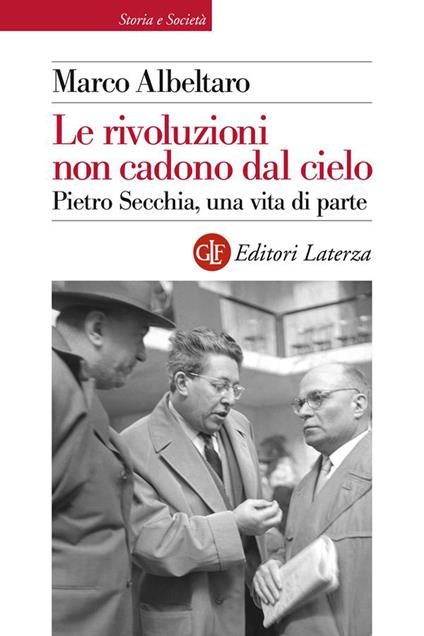 Le rivoluzioni non cadono dal cielo. Pietro Secchia, una vita di parte - Marco Albeltaro - ebook