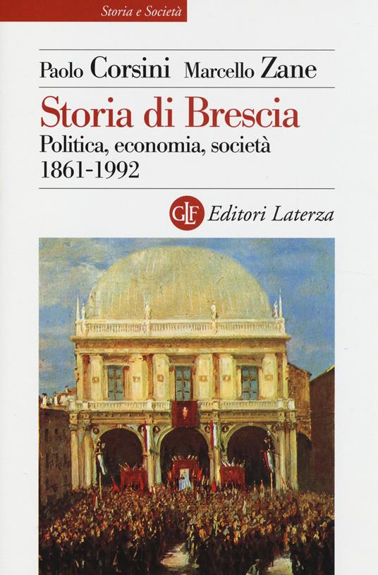 Storia di Brescia. Politica, economia, società 1861-1992 - Paolo Corsini,Marcello Zane - copertina