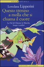 Questo trenino a molla che si chiama il cuore. La Val di Chienti, le Marche, lungo i confini