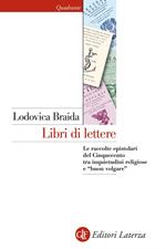 Libri di lettere. Le raccolte epistolari del Cinquecento tra inquietudini religiose e «buon volgare»