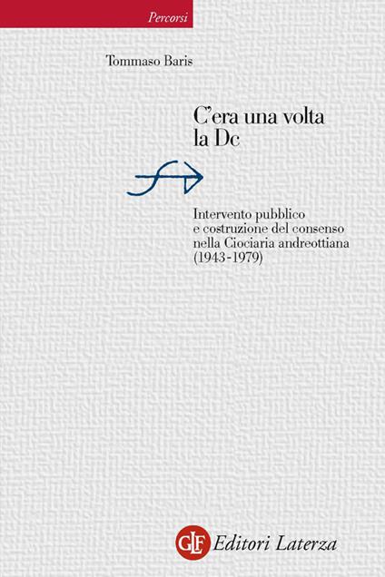 C'era una volta la DC. Intervento pubblico e costruzione del consenso nella Ciociaria andreottiana (1943-1979) - Tommaso Baris - ebook