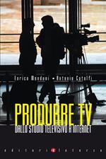 Produrre tv. Dallo studio televisivo a Internet