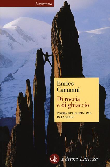 Di roccia e di ghiaccio. Storia dell'alpinismo in 12 gradi - Enrico Camanni - copertina
