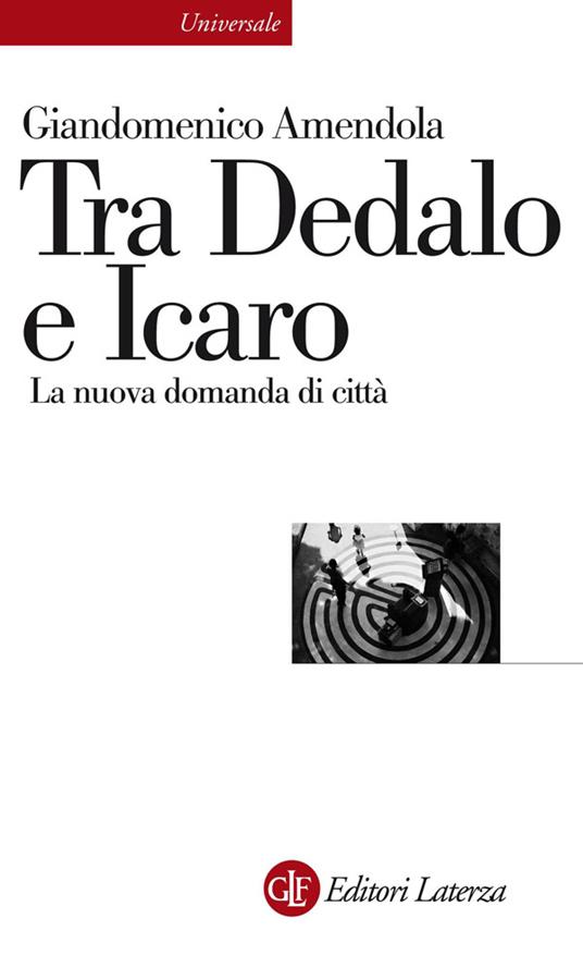 Tra Dedalo e Icaro. La nuova domanda di città - Giandomenico Amendola - ebook