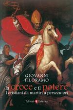 La croce e il potere. I cristiani da martiri a persecutori