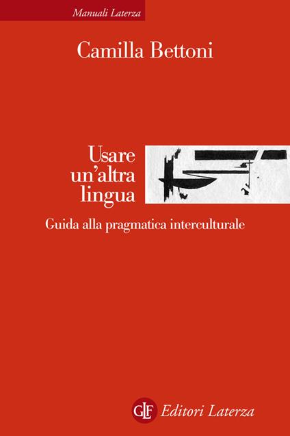 Usare un'altra lingua. Guida alla pragmatica interculturale - Camilla Bettoni - ebook