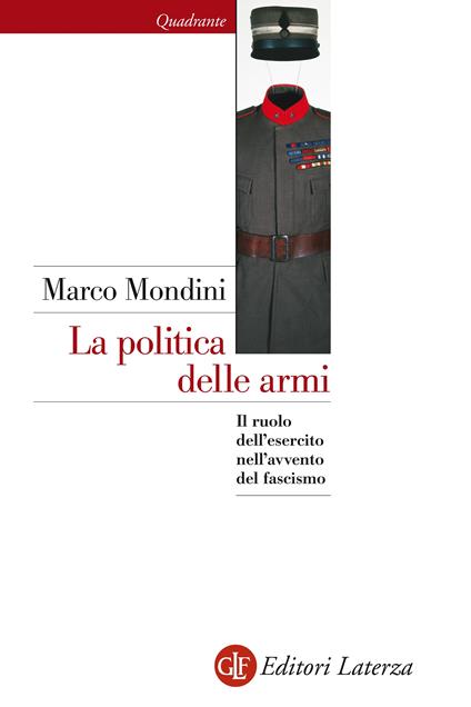 La politica delle armi. Il ruolo dell'esercito nell'avvento del fascismo - Marco Mondini - ebook