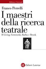 I maestri della ricerca teatrale. Il Living, Grotowski, Barba e Brook