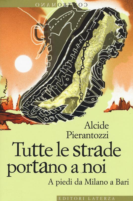 Tutte le strade portano a noi. A piedi da Milano a Bari - Alcide Pierantozzi - copertina