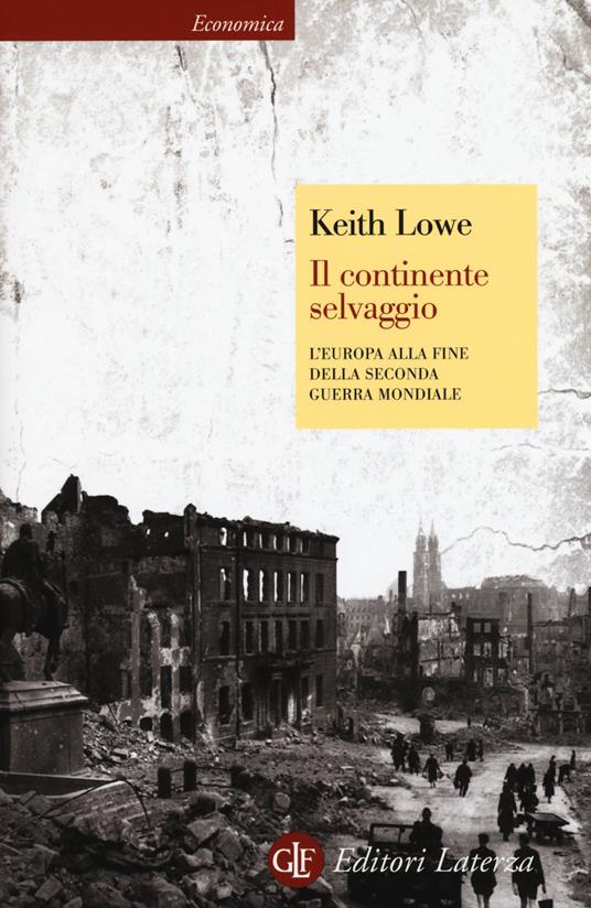 Il continente selvaggio. L'Europa alla fine della seconda guerra mondiale - Keith Lowe - copertina