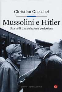Libro Mussolini e Hitler. Storia di una relazione pericolosa Christian Goeschel