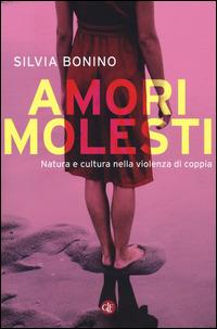 Amori molesti. Natura e cultura nella violenza di coppia - Silvia Bonino - copertina