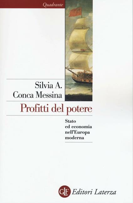 Profitti del potere. Stato ed economia nell'Europa moderna - Silvia A. Conca Messina - copertina