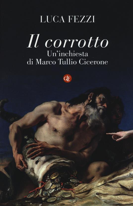 Il corrotto. Un'inchiesta di Marco Tullio Cicerone - Luca Fezzi - copertina