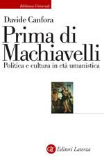 Prima di Machiavelli. Politica e cultura in età umanistica