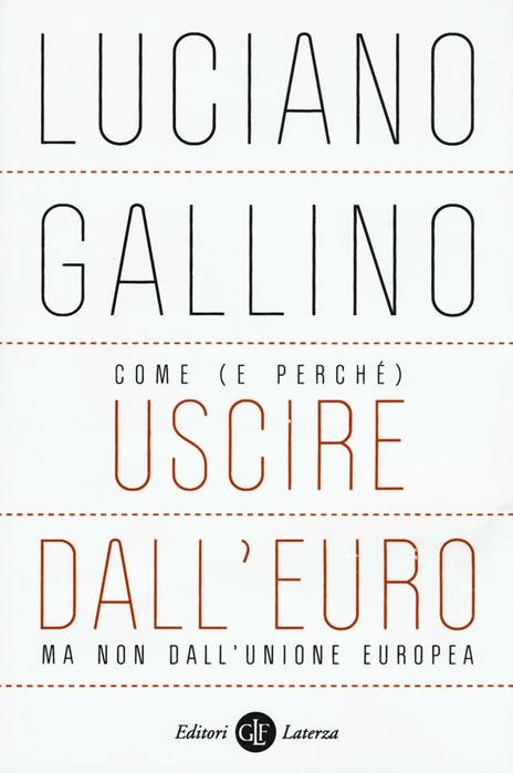 Come (e perché) uscire dall'euro, ma non dall'Unione Europea - Luciano Gallino - 2