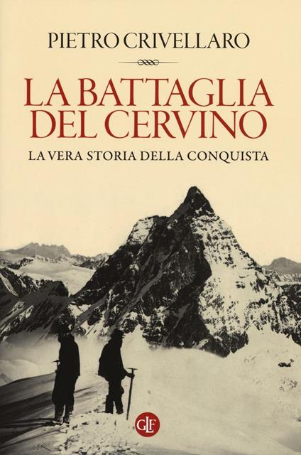 La battaglia del Cervino. La vera storia della conquista - Pietro Crivellaro - copertina