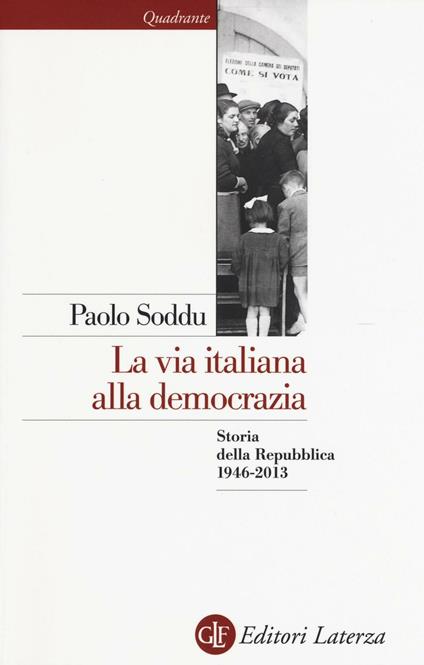 La via italiana alla democrazia. Storia della Repubblica 1946-2013 - Paolo Soddu - copertina