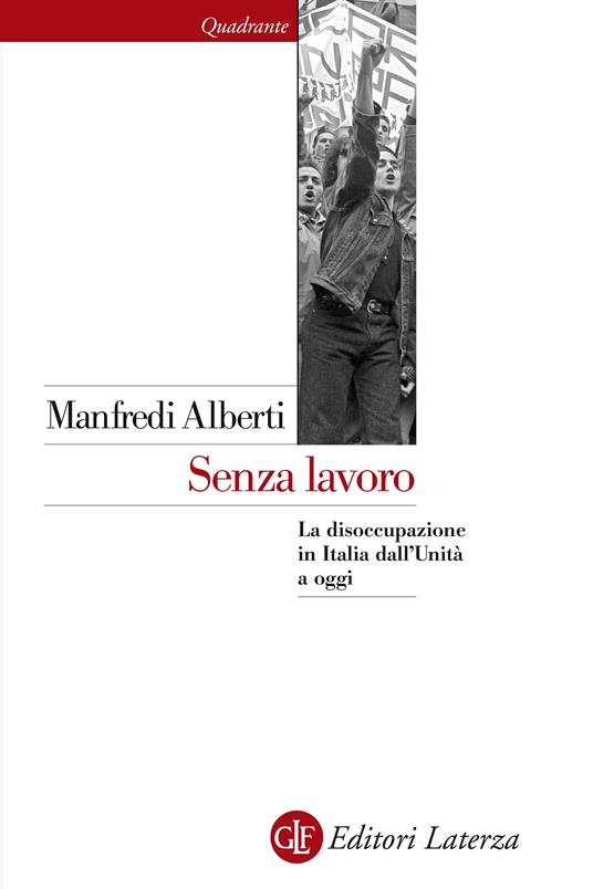 Senza lavoro. La disoccupazione in Italia dall'Unità a oggi - Manfredi Alberti - ebook