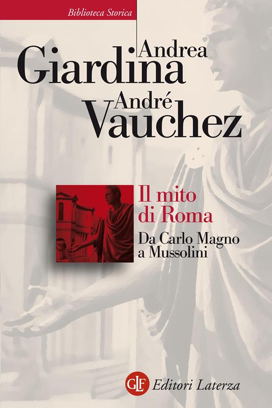 Il mito di Roma. Da Carlo Magno a Mussolini - Andrea Giardina,André Vauchez - ebook