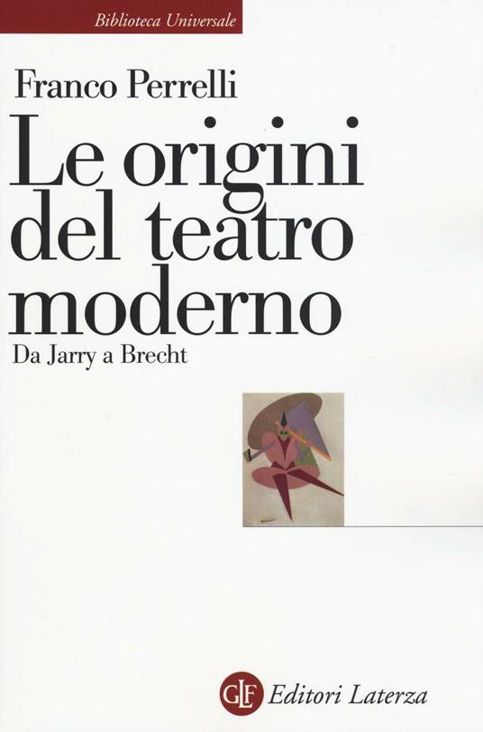 Le origini del teatro moderno. Da Jarry a Brecht - Franco Perrelli - copertina
