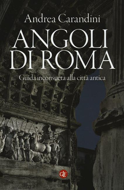 Angoli di Roma. Guida inconsueta alla città antica - Andrea Carandini - copertina