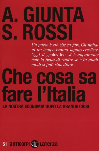 Che cosa sa fare l'Italia. La nostra economia dopo la grande crisi - Anna Giunta,Salvatore Rossi - copertina
