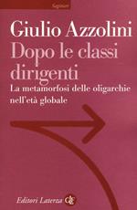 Dopo le classi dirigenti. La metamorfosi delle oligarchie nell'età globale