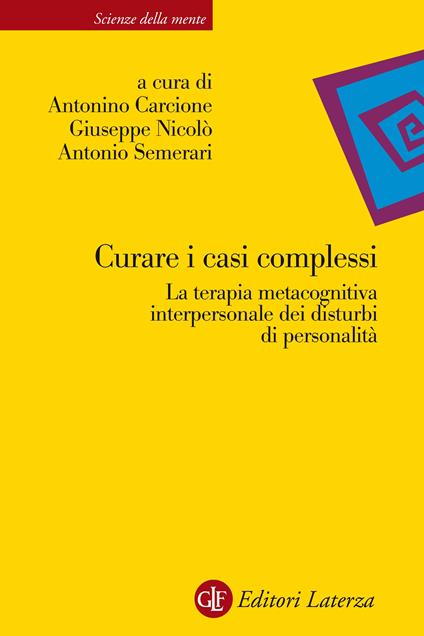 Curare i casi complessi. La terapia metacognitiva interpersonale dei disturbi di personalità - Antonino Carcione,Giuseppe Nicolò,Antonio Semerari - ebook