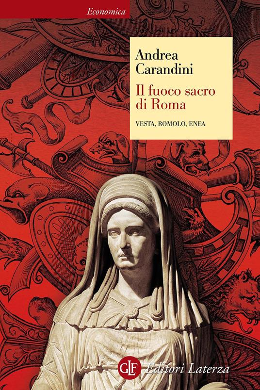 Il fuoco sacro di Roma. Vesta, Romolo, Enea - Andrea Carandini - copertina