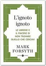 L' ignoto ignoto. Le librerie e il piacere di non trovare quello che cercavi