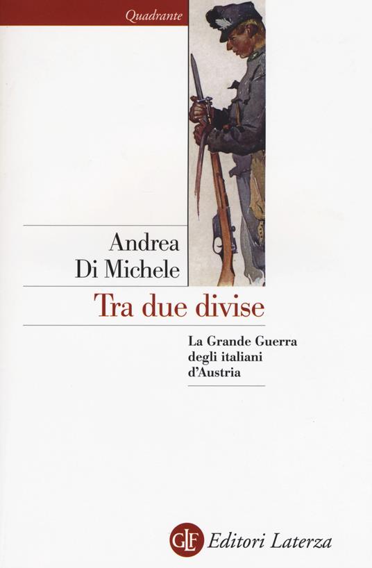 Tra due divise. La Grande Guerra degli italiani d'Austria - Andrea Di Michele - copertina