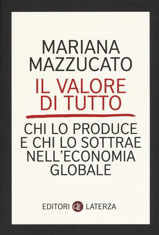 Il valore di tutto. Chi lo produce e chi lo sottrae nell'economia globale - Mariana Mazzucato - copertina