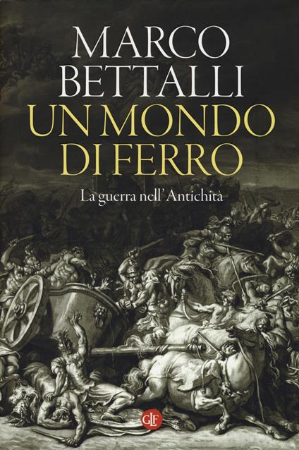 Un mondo di ferro. La guerra nell'antichità - Marco Bettalli - copertina