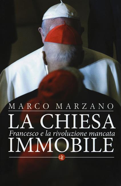 La Chiesa immobile. Francesco e la rivoluzione mancata - Marco Marzano - copertina