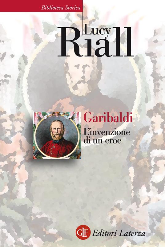 Garibaldi. L'invenzione di un eroe - Lucy Riall - copertina