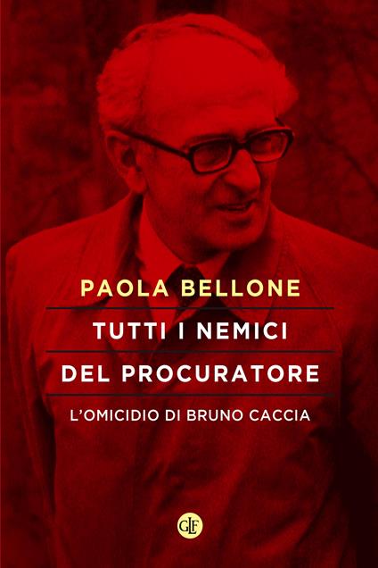 Tutti i nemici del Procuratore. L'omicidio di Bruno Caccia - Paola Bellone - ebook