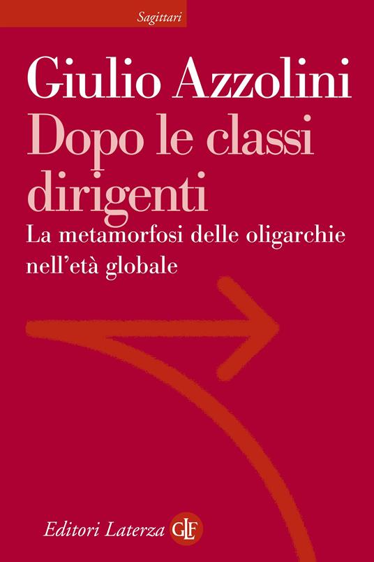 Dopo le classi dirigenti. La metamorfosi delle oligarchie nell'età globale - Giulio Azzolini - ebook