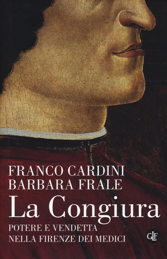 La congiura. Potere e vendetta nella Firenze dei Medici - Franco Cardini,Barbara Frale - copertina