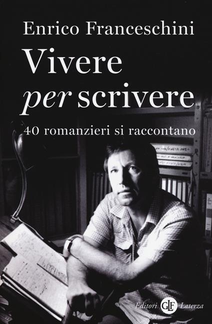 Vivere per scrivere. 40 romanzieri si raccontano - Enrico Franceschini - copertina