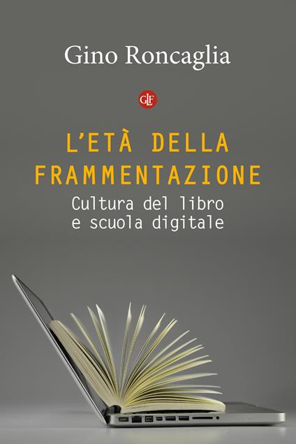 L'età della frammentazione. Cultura del libro e scuola digitale - Gino Roncaglia - copertina