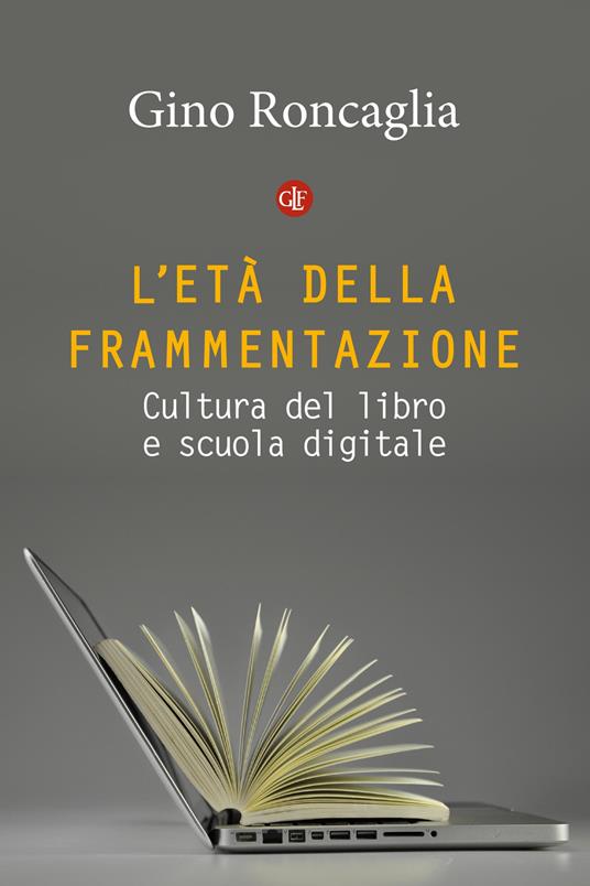 L'età della frammentazione. Cultura del libro e scuola digitale - Gino Roncaglia - copertina