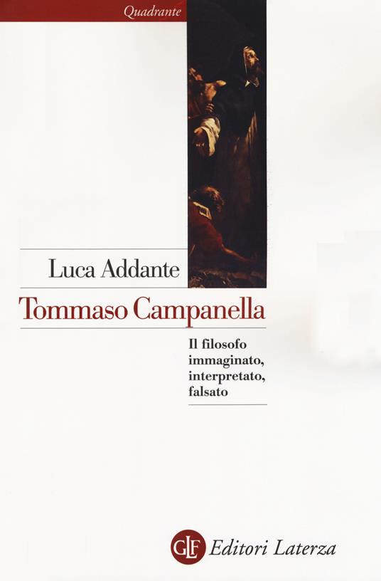 Tommaso Campanella. Il filosofo immaginato, interpretato, falsato - Luca Addante - copertina