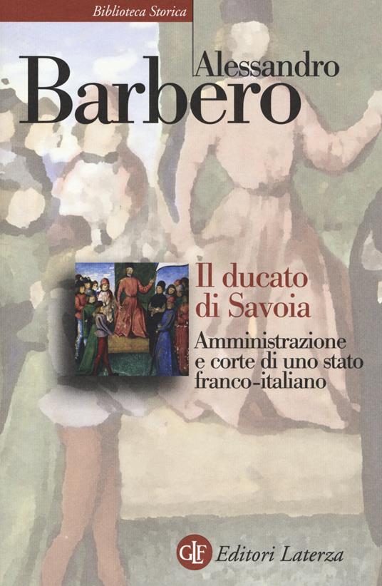 Il ducato di Savoia. Amministrazione e corte di uno stato franco-italiano - Alessandro Barbero - copertina