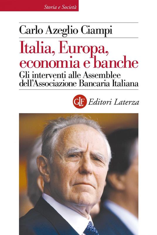 Italia, Europa, economia e banche. Gli interventi alle Assemblee dell'Associazione bancaria italiana - Carlo Azeglio Ciampi,Federico Pascucci - ebook