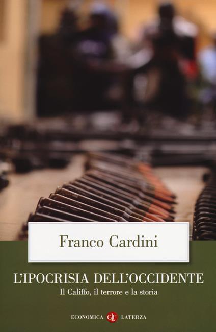 L' ipocrisia dell'Occidente. Il Califfo, il terrore e la storia - Franco Cardini - copertina
