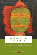 Il pregiudizio universale. Un catalogo d'autore di pregiudizi e luoghi comuni